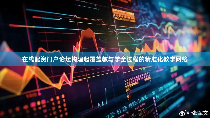 在线配资门户论坛构建起覆盖教与学全过程的精准化教学网络