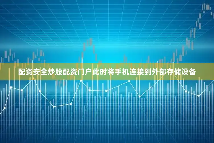 配资安全炒股配资门户此时将手机连接到外部存储设备