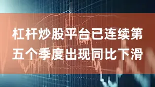 杠杆炒股平台已连续第五个季度出现同比下滑