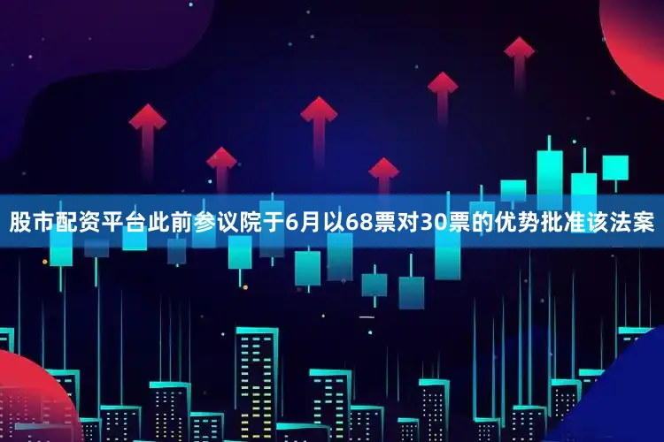 股市配资平台此前参议院于6月以68票对30票的优势批准该法案