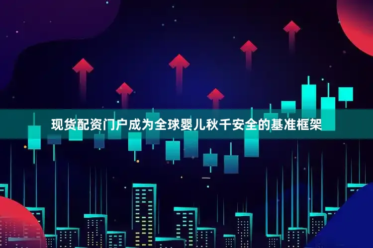 现货配资门户成为全球婴儿秋千安全的基准框架
