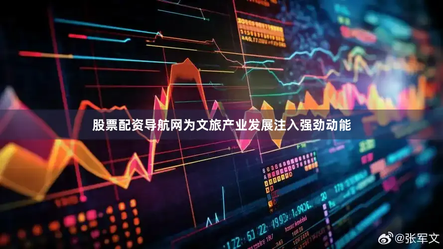 股票配资导航网为文旅产业发展注入强劲动能