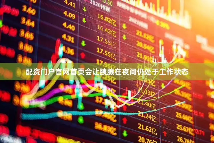 配资门户官网首页会让胰腺在夜间仍处于工作状态