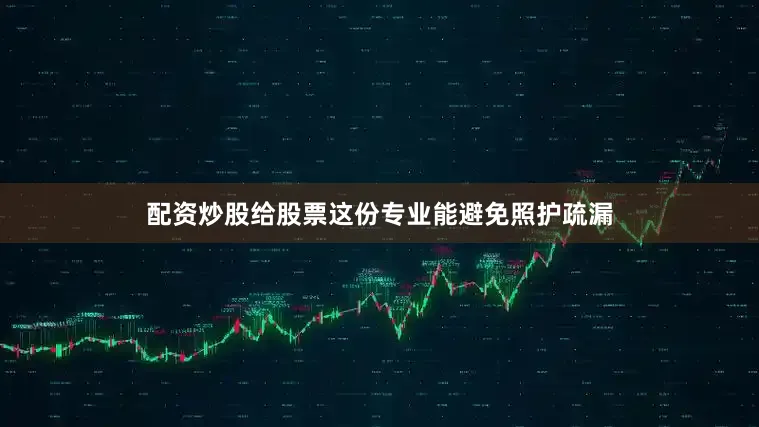 配资炒股给股票这份专业能避免照护疏漏