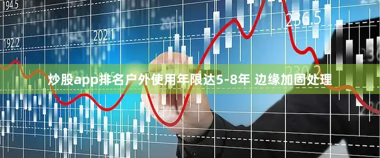 炒股app排名户外使用年限达5-8年 边缘加固处理