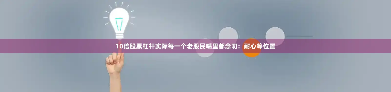 10倍股票杠杆实际每一个老股民嘴里都念叨：耐心等位置